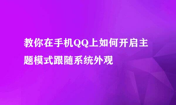 教你在手机QQ上如何开启主题模式跟随系统外观