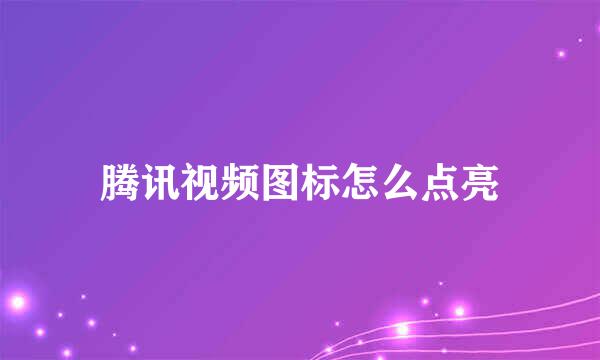 腾讯视频图标怎么点亮