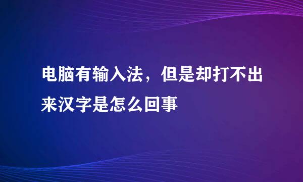 电脑有输入法，但是却打不出来汉字是怎么回事