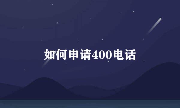 如何申请400电话