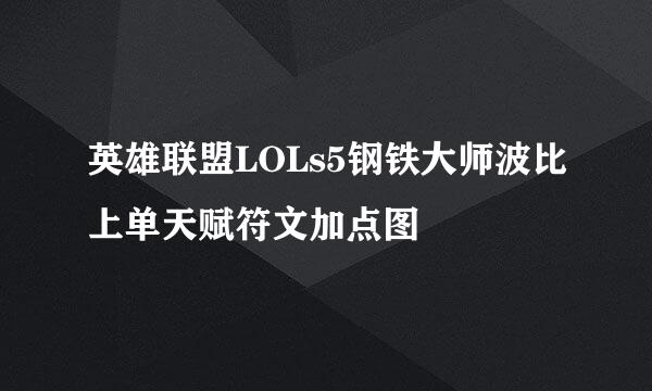 英雄联盟LOLs5钢铁大师波比上单天赋符文加点图