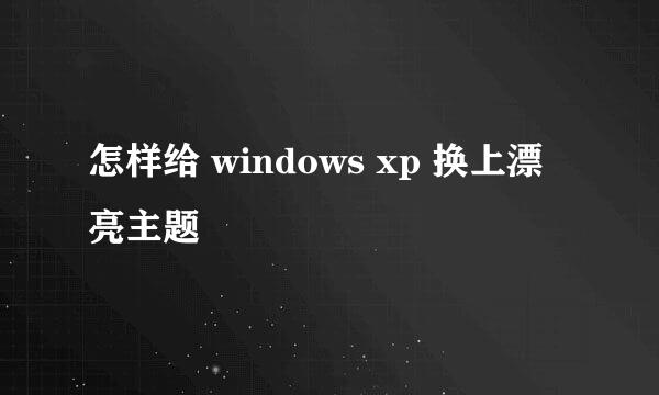 怎样给 windows xp 换上漂亮主题