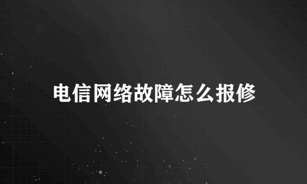 电信网络故障怎么报修