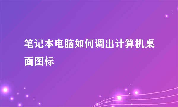 笔记本电脑如何调出计算机桌面图标