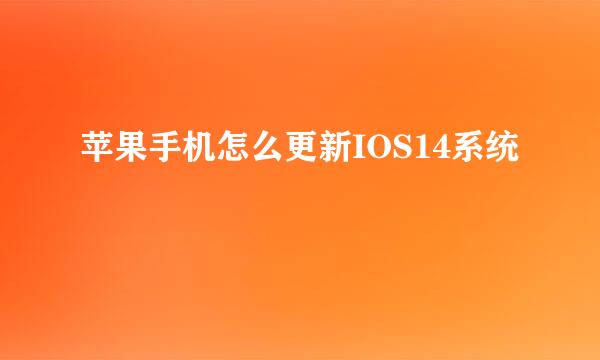 苹果手机怎么更新IOS14系统