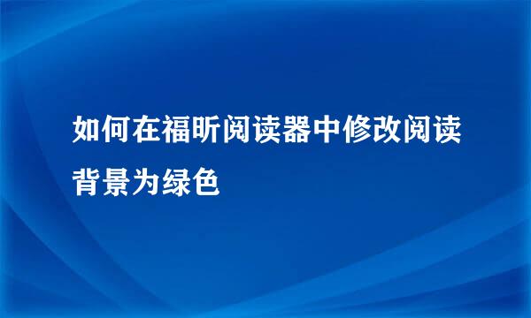 如何在福昕阅读器中修改阅读背景为绿色