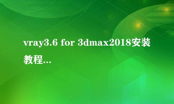 vray3.6 for 3dmax2018安装教程-最详细图文教程