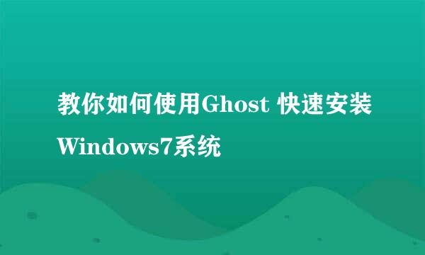 教你如何使用Ghost 快速安装Windows7系统