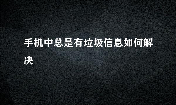 手机中总是有垃圾信息如何解决