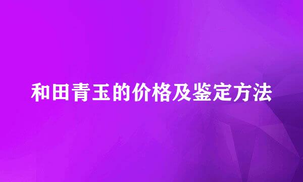 和田青玉的价格及鉴定方法