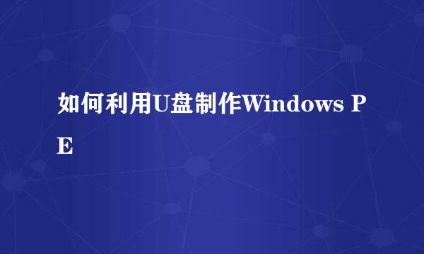 如何利用U盘制作Windows PE