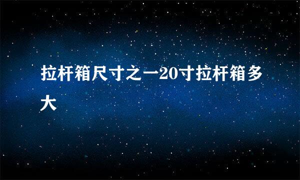 拉杆箱尺寸之一20寸拉杆箱多大