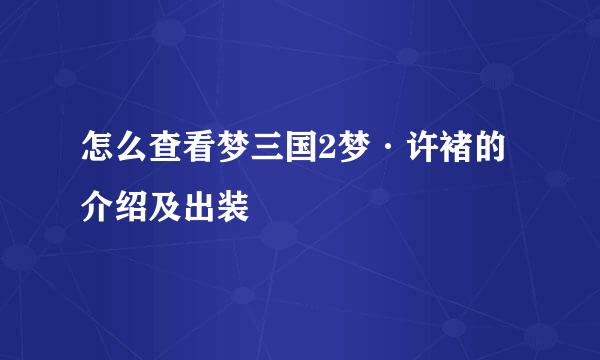 怎么查看梦三国2梦·许褚的介绍及出装