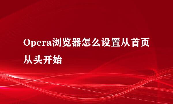 Opera浏览器怎么设置从首页从头开始