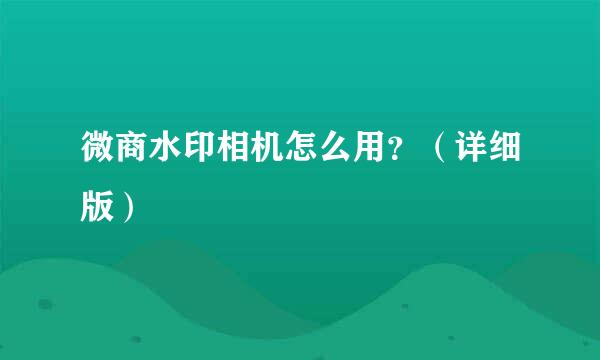 微商水印相机怎么用？（详细版）