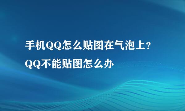 手机QQ怎么贴图在气泡上？QQ不能贴图怎么办