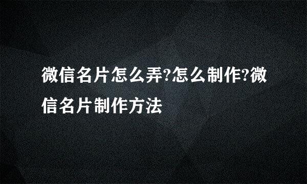 微信名片怎么弄?怎么制作?微信名片制作方法