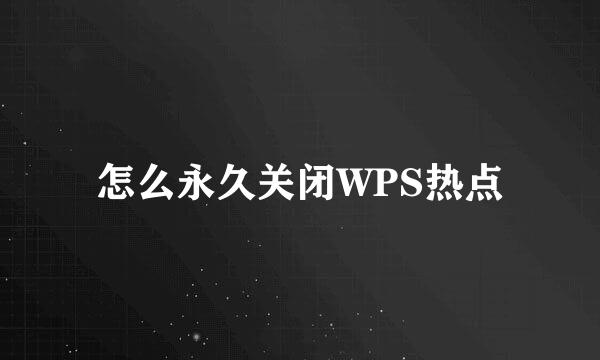 怎么永久关闭WPS热点