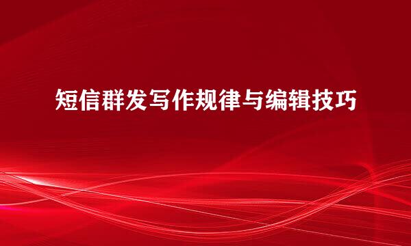 短信群发写作规律与编辑技巧