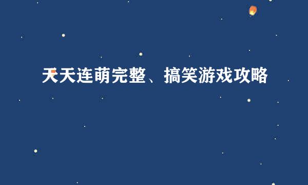 天天连萌完整、搞笑游戏攻略