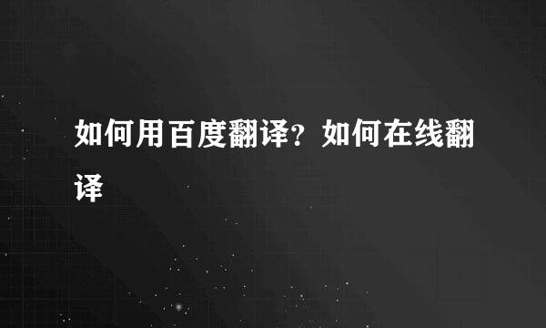 如何用百度翻译？如何在线翻译