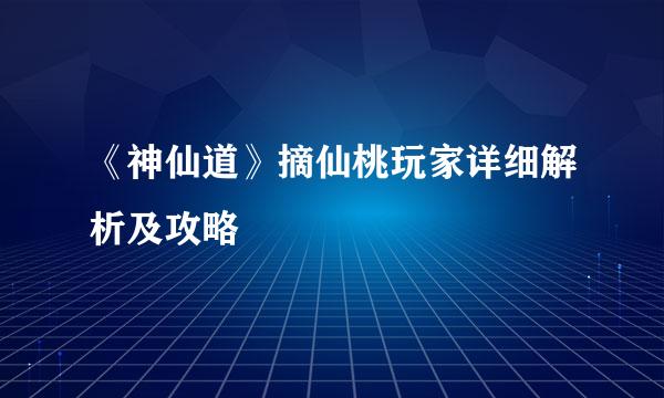 《神仙道》摘仙桃玩家详细解析及攻略