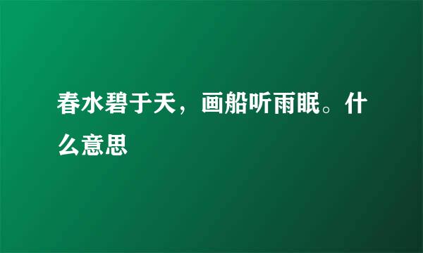 春水碧于天，画船听雨眠。什么意思