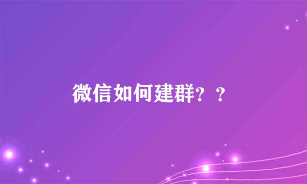 微信如何建群？？