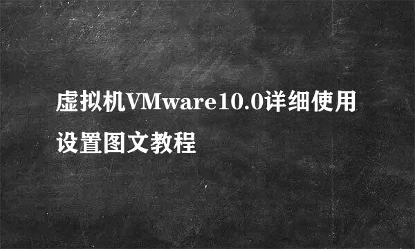 虚拟机VMware10.0详细使用设置图文教程