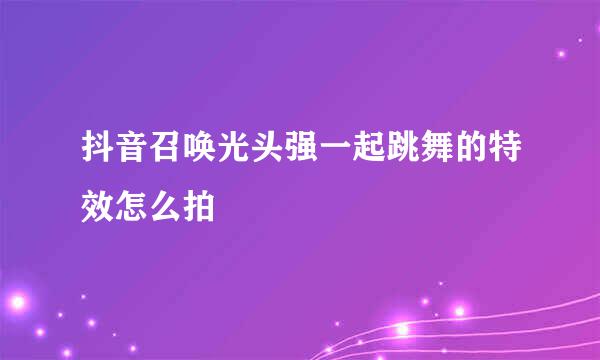 抖音召唤光头强一起跳舞的特效怎么拍