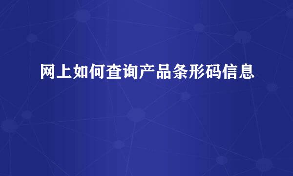 网上如何查询产品条形码信息