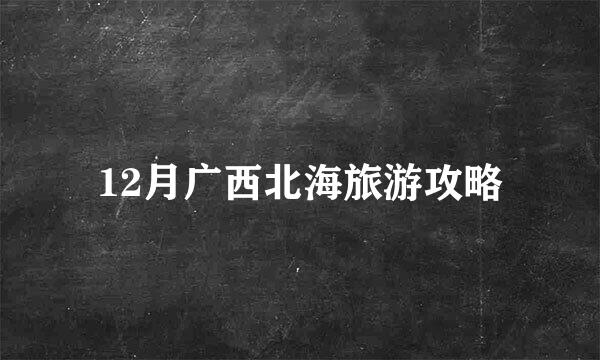 12月广西北海旅游攻略