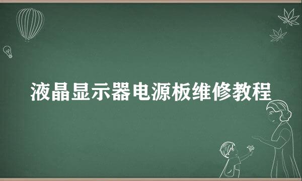 液晶显示器电源板维修教程