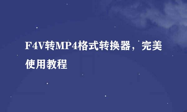 F4V转MP4格式转换器，完美使用教程