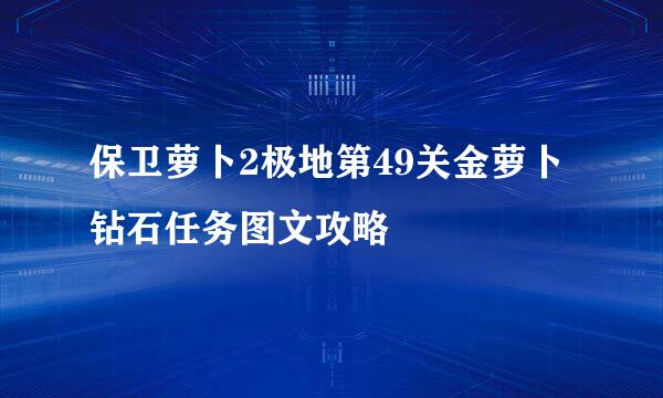 保卫萝卜2极地第49关金萝卜钻石任务图文攻略