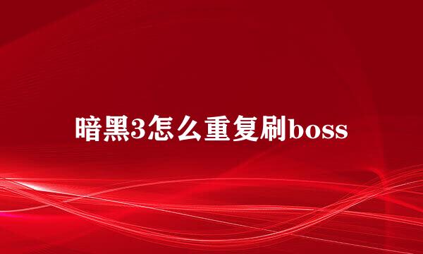 暗黑3怎么重复刷boss