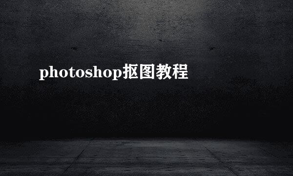 photoshop抠图教程