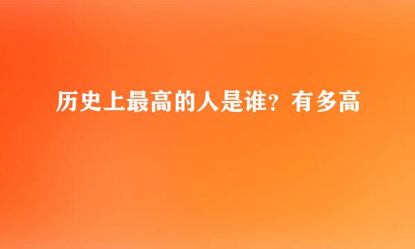 历史上最高的人是谁？有多高