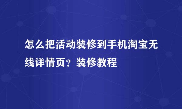 怎么把活动装修到手机淘宝无线详情页？装修教程