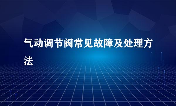 气动调节阀常见故障及处理方法