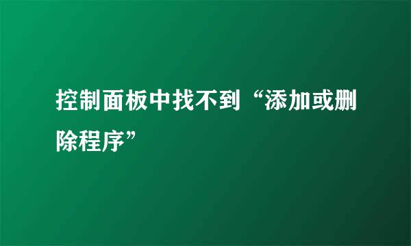 控制面板中找不到“添加或删除程序”