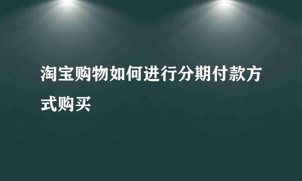 淘宝购物如何进行分期付款方式购买