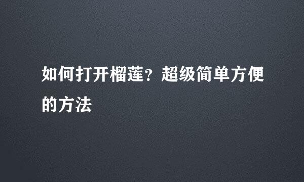 如何打开榴莲？超级简单方便的方法