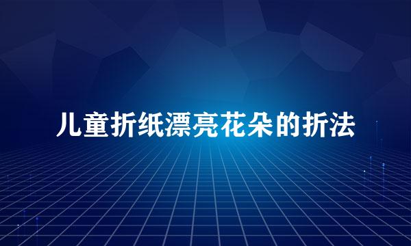 儿童折纸漂亮花朵的折法