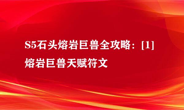 S5石头熔岩巨兽全攻略：[1]熔岩巨兽天赋符文