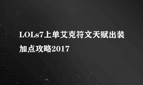 LOLs7上单艾克符文天赋出装加点攻略2017