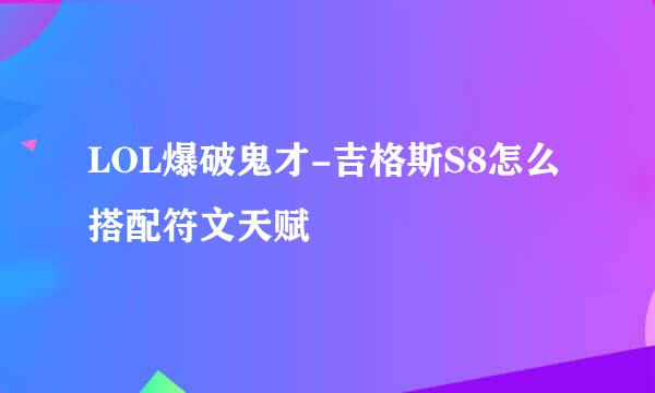 LOL爆破鬼才-吉格斯S8怎么搭配符文天赋