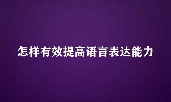 怎样有效提高语言表达能力