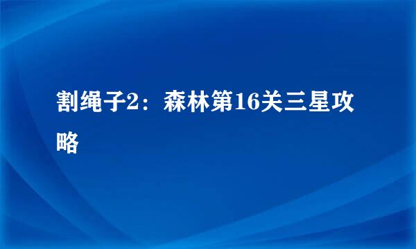 割绳子2：森林第16关三星攻略