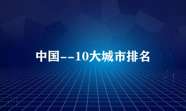 中国--10大城市排名